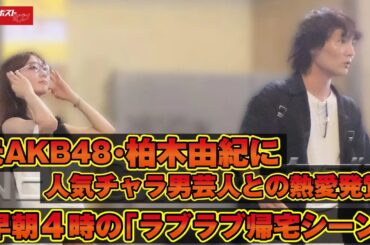 元 AKB48 ・ 柏木由紀 に人気チャラ男芸人との 熱愛 発覚、早朝4時の「ラブラブ帰宅シーン」 NEWSポストセブン