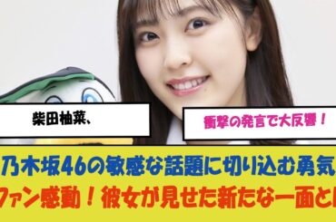 【柴田柚菜、衝撃の発言で大反響！乃木坂46の敏感な話題に切り込む勇気にファン感動！彼女が見せた新たな一面とは？】